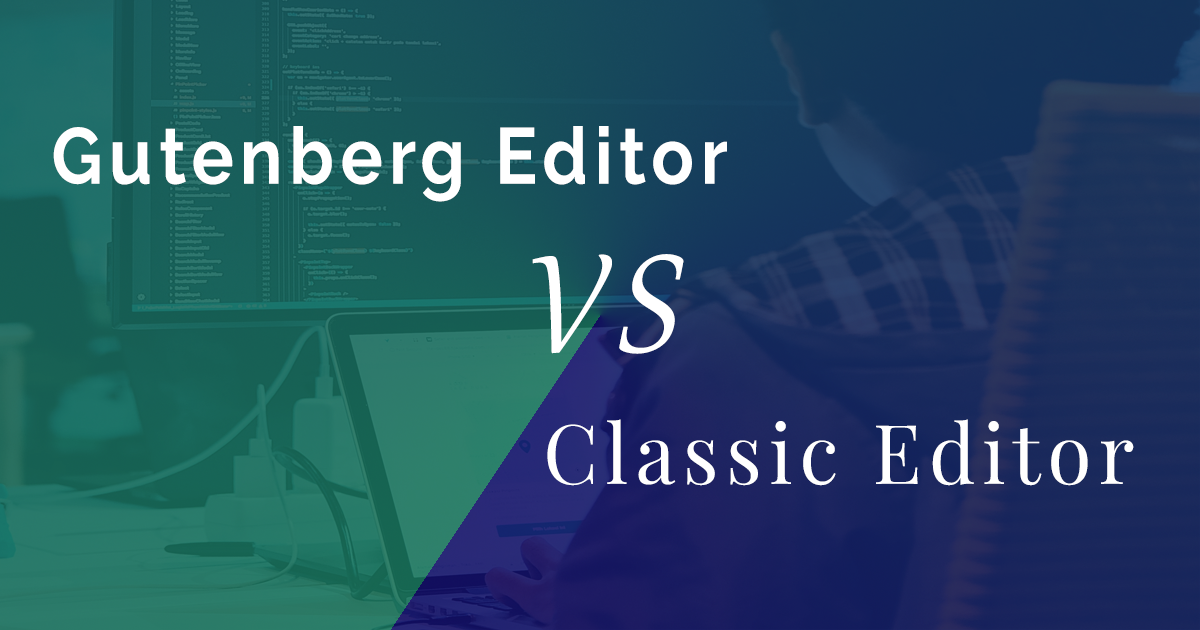 WordPress 经典编辑器 vs 古腾堡编辑器：终极对决 - Gutenberg Vs Classic Editor